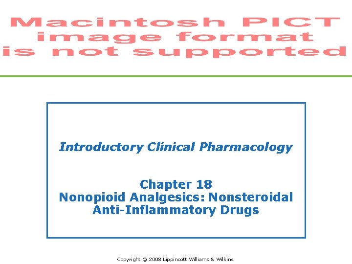 Introductory Clinical Pharmacology Chapter 18 Nonopioid Analgesics: Nonsteroidal Anti-Inflammatory Drugs Copyright © 2008 Lippincott