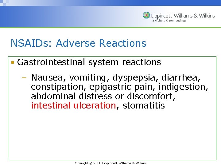 NSAIDs: Adverse Reactions • Gastrointestinal system reactions – Nausea, vomiting, dyspepsia, diarrhea, constipation, epigastric
