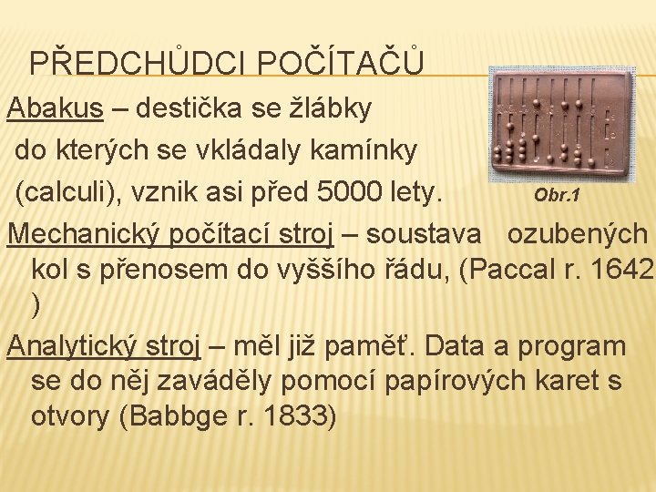 PŘEDCHŮDCI POČÍTAČŮ Abakus – destička se žlábky do kterých se vkládaly kamínky (calculi), vznik