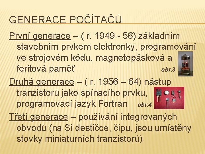 GENERACE POČÍTAČŮ První generace – ( r. 1949 - 56) základním stavebním prvkem elektronky,