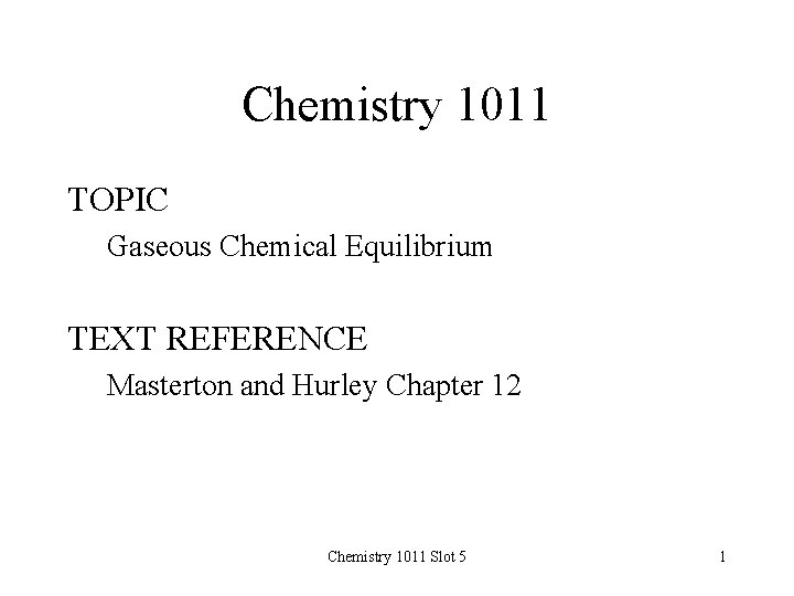 Chemistry 1011 TOPIC Gaseous Chemical Equilibrium TEXT REFERENCE Masterton and Hurley Chapter 12 Chemistry