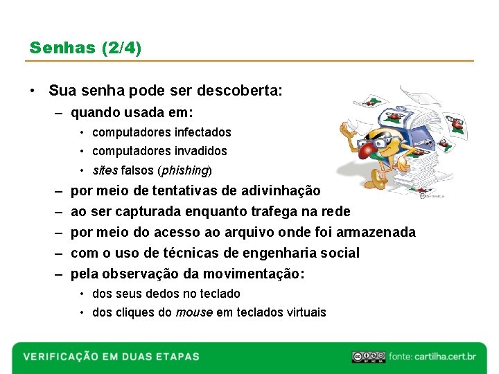 Senhas (2/4) • Sua senha pode ser descoberta: – quando usada em: • computadores