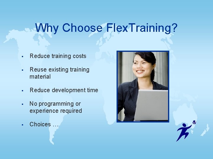 Why Choose Flex. Training? § Reduce training costs § Reuse existing training material § Why Choose Flex. Training? § Reduce training costs § Reuse existing training material §