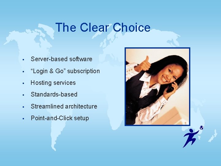 The Clear Choice § Server-based software § “Login & Go” subscription § Hosting services The Clear Choice § Server-based software § “Login & Go” subscription § Hosting services
