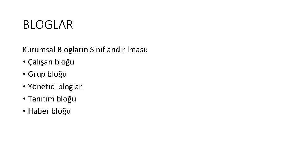 BLOGLAR Kurumsal Blogların Sınıflandırılması: • Çalışan bloğu • Grup bloğu • Yönetici blogları •