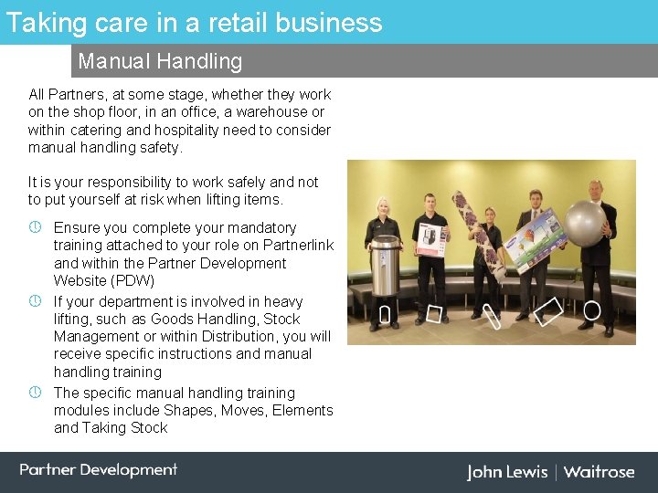 Taking care in a retail business Manual Handling All Partners, at some stage, whether