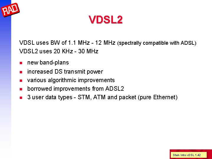 VDSL 2 VDSL uses BW of 1. 1 MHz - 12 MHz (spectrally compatible