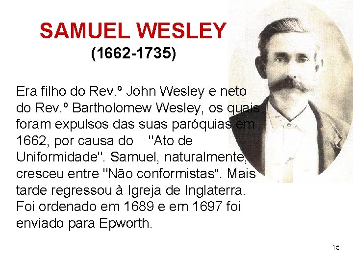 SAMUEL WESLEY (1662 -1735) Era filho do Rev. º John Wesley e neto do