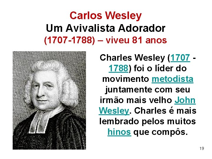 Carlos Wesley Um Avivalista Adorador (1707 -1788) – viveu 81 anos Charles Wesley (1707