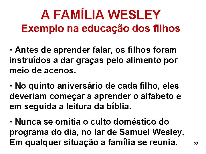 A FAMÍLIA WESLEY Exemplo na educação dos filhos • Antes de aprender falar, os
