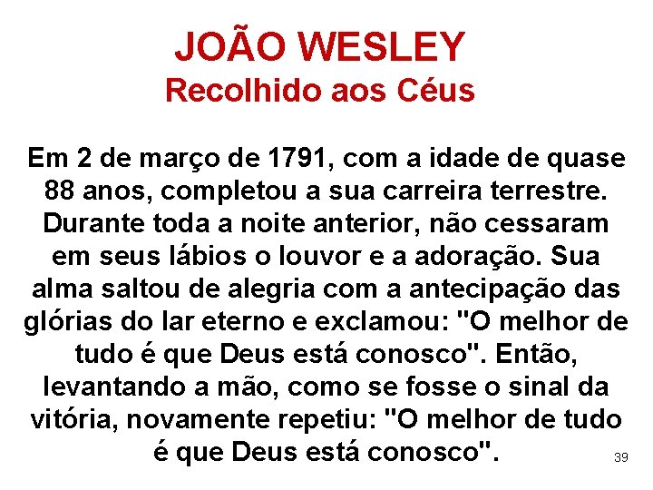 JOÃO WESLEY Recolhido aos Céus Em 2 de março de 1791, com a idade
