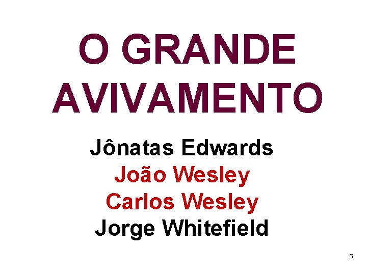 O GRANDE AVIVAMENTO Jônatas Edwards João Wesley Carlos Wesley Jorge Whitefield 5 