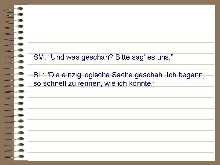 SM: “Und was geschah? Bitte sag' es uns. ” SL: “Die einzig logische Sache