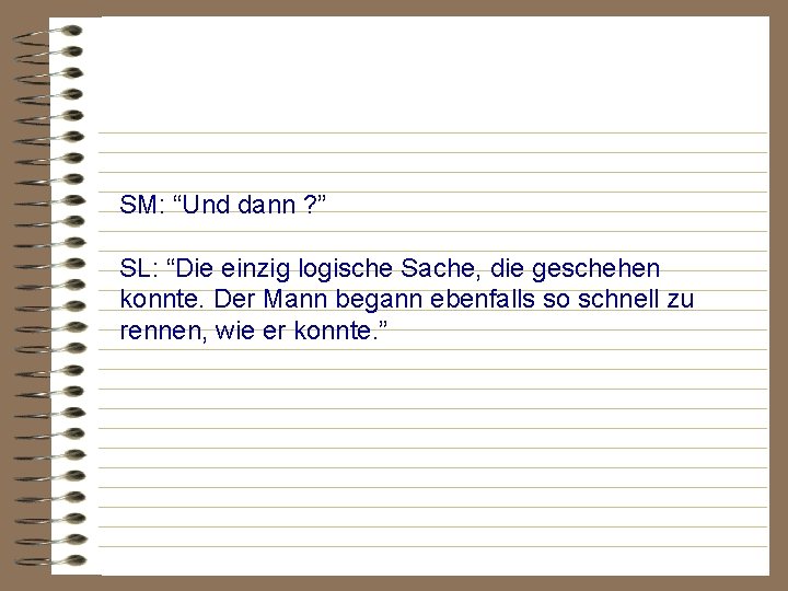 SM: “Und dann ? ” SL: “Die einzig logische Sache, die geschehen konnte. Der