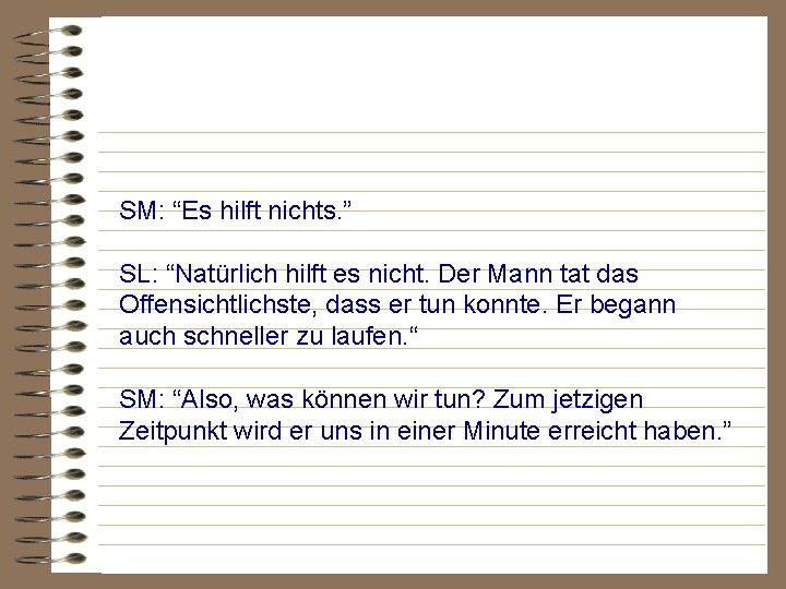 SM: “Es hilft nichts. ” SL: “Natürlich hilft es nicht. Der Mann tat das