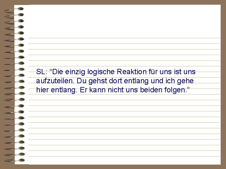 SL: “Die einzig logische Reaktion für uns ist uns aufzuteilen. Du gehst dort entlang