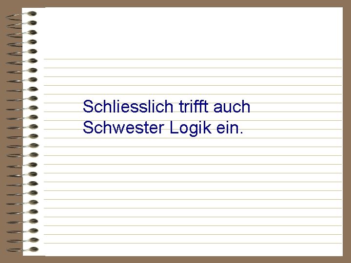 Schliesslich trifft auch Schwester Logik ein. 