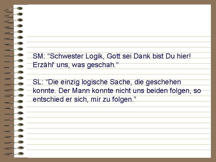 SM: “Schwester Logik, Gott sei Dank bist Du hier! Erzähl' uns, was geschah. ”