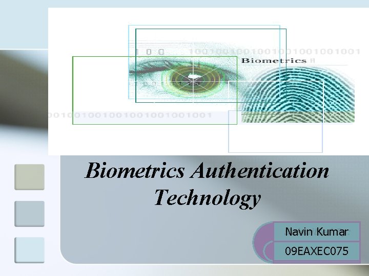 Biometrics Authentication Technology Submitted By: Navin Kumar 09 EAXEC 075 