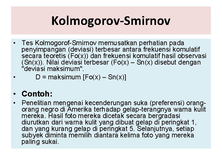 Kolmogorov-Smirnov • Tes Kolmogorof-Smirnov memusatkan perhatian pada penyimpangan (deviasi) terbesar antara frekuensi komulatif secara