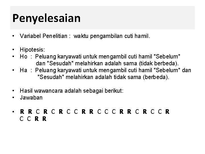 Penyelesaian • Variabel Penelitian : waktu pengambilan cuti hamil. • Hipotesis: • Ho :