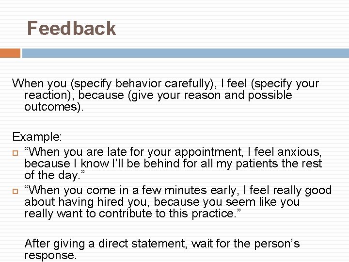 Feedback When you (specify behavior carefully), I feel (specify your reaction), because (give your