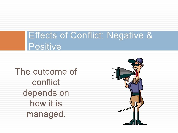 Effects of Conflict: Negative & Positive The outcome of conflict depends on how it