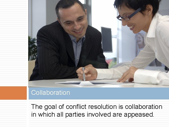 Collaboration The goal of conflict resolution is collaboration in which all parties involved are