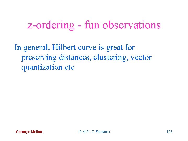 z-ordering - fun observations In general, Hilbert curve is great for preserving distances, clustering,