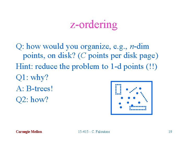 z-ordering Q: how would you organize, e. g. , n-dim points, on disk? (C