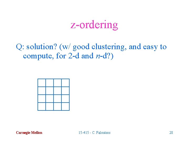 z-ordering Q: solution? (w/ good clustering, and easy to compute, for 2 -d and