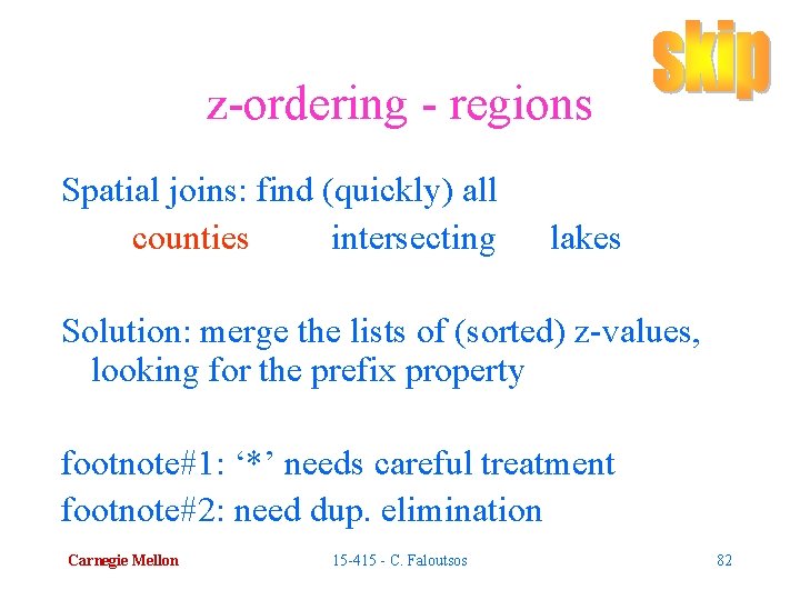 z-ordering - regions Spatial joins: find (quickly) all counties intersecting lakes Solution: merge the