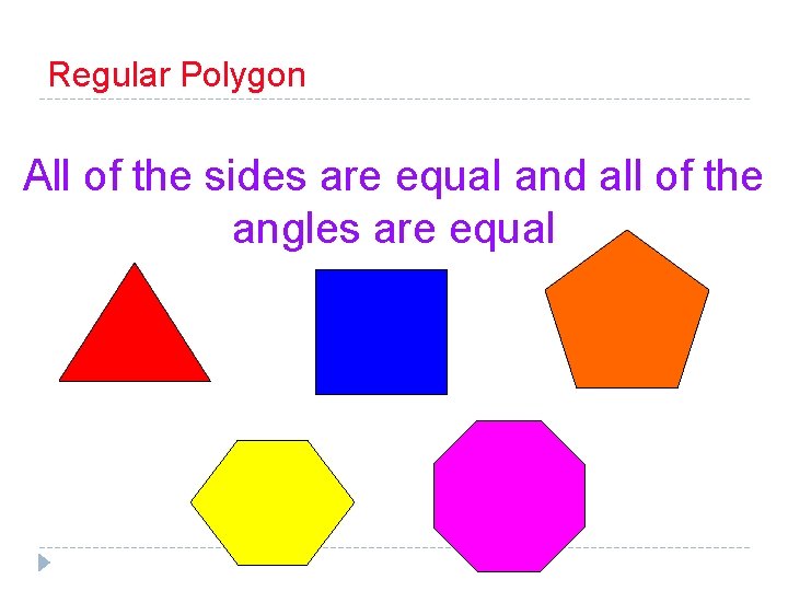 Regular Polygon All of the sides are equal and all of the angles are