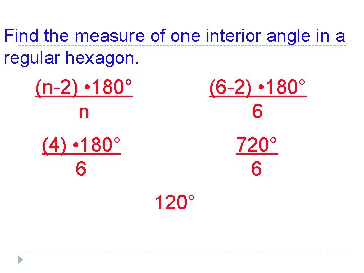 Find the measure of one interior angle in a regular hexagon. (n-2) • 180°