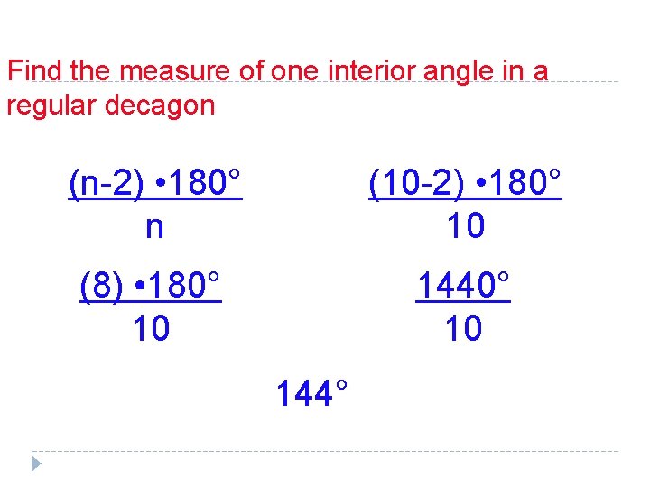 Find the measure of one interior angle in a regular decagon (n-2) • 180°