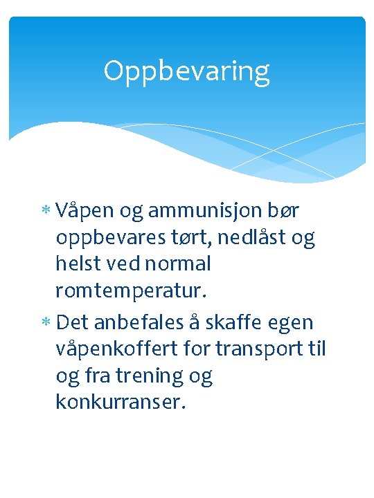 Oppbevaring Våpen og ammunisjon bør oppbevares tørt, nedlåst og helst ved normal romtemperatur. Det