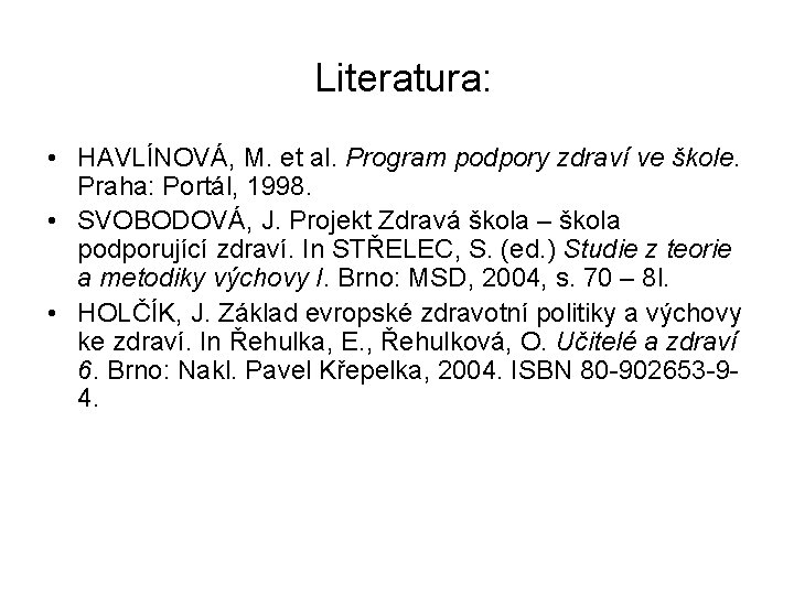 Literatura: • HAVLÍNOVÁ, M. et al. Program podpory zdraví ve škole. Praha: Portál, 1998.