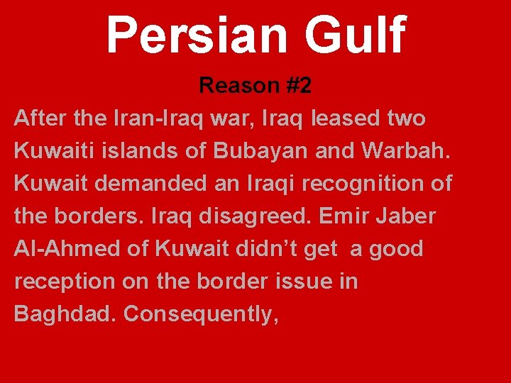 Persian Gulf Reason #2 After the Iran-Iraq war, Iraq leased two Kuwaiti islands of