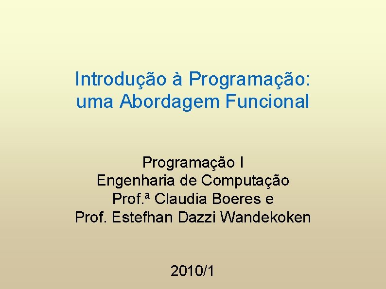 Introdução à Programação: uma Abordagem Funcional Programação I Engenharia de Computação Prof. ª Claudia