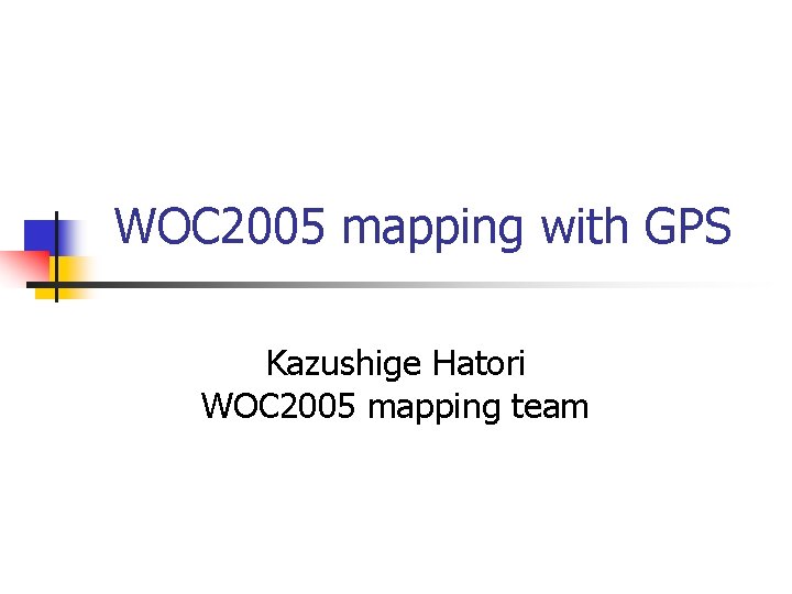 WOC 2005 mapping with GPS Kazushige Hatori WOC 2005 mapping team 