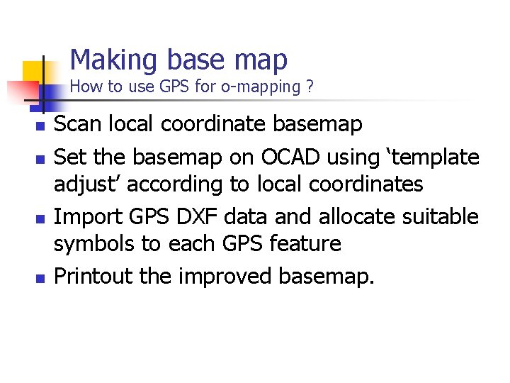 Making base map How to use GPS for o-mapping ? n n Scan local