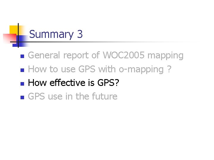 Summary 3 n n General report of WOC 2005 mapping How to use GPS