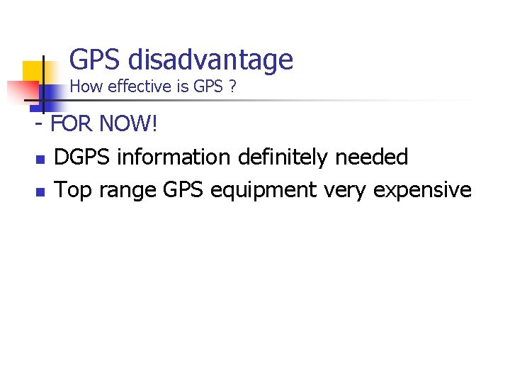 GPS disadvantage How effective is GPS ? - FOR NOW! n DGPS information definitely