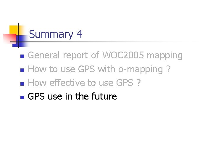 Summary 4 n n General report of WOC 2005 mapping How to use GPS