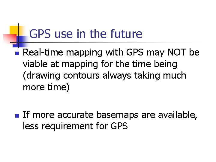 GPS use in the future n n Real-time mapping with GPS may NOT be