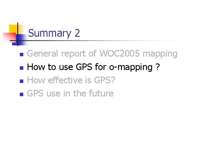Summary 2 n n General report of WOC 2005 mapping How to use GPS