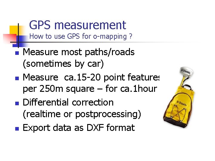 GPS measurement How to use GPS for o-mapping ? n n Measure most paths/roads
