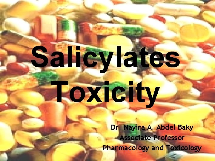 Salicylates Toxicity Dr. Nayira A. Abdel Baky Associate Professor Pharmacology and Toxicology 