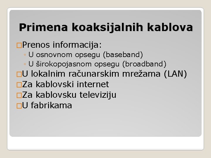 Primena koaksijalnih kablova �Prenos informacija: ◦ U osnovnom opsegu (baseband) ◦ U širokopojasnom opsegu