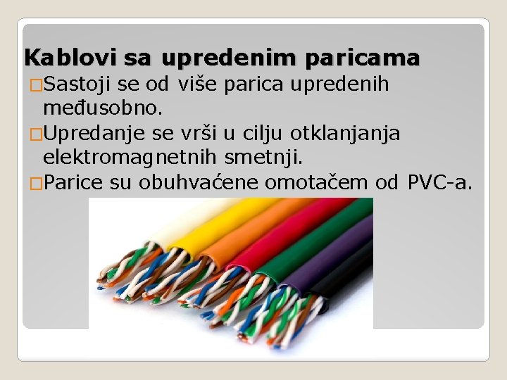 Kablovi sa upredenim paricama �Sastoji se od više parica upredenih međusobno. �Upredanje se vrši